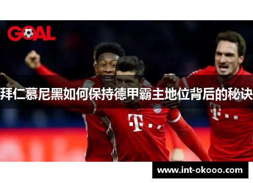拜仁慕尼黑如何保持德甲霸主地位背后的秘诀