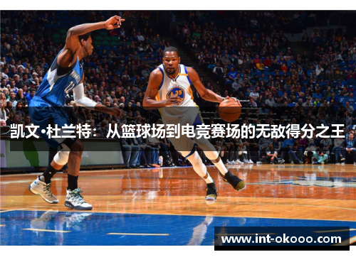 凯文·杜兰特：从篮球场到电竞赛场的无敌得分之王